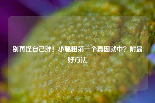 别再怪自己胖!小腿粗之一个真因就中?附更好 ***